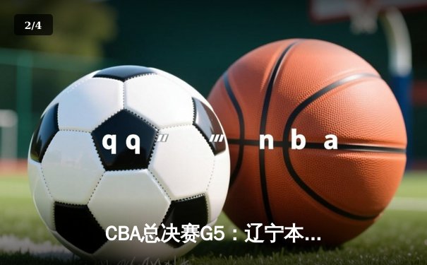 CBA总决赛G5：辽宁本钢加时力克新疆飞虎，豪取三连冠伟业 - 2