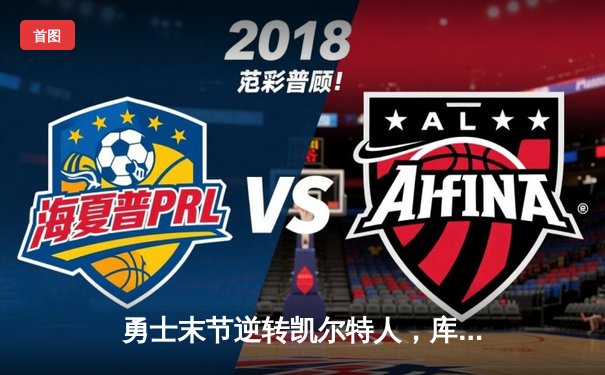 勇士末节逆转凯尔特人，库里40分创总决赛历史三分纪录