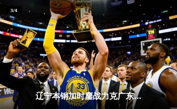 辽宁本钢加时鏖战力克广东宏远，赵继伟关键三分锁定胜局 - 3